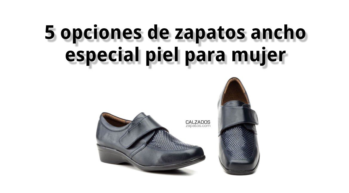 5 opciones de zapatos ancho especial piel para mujer 