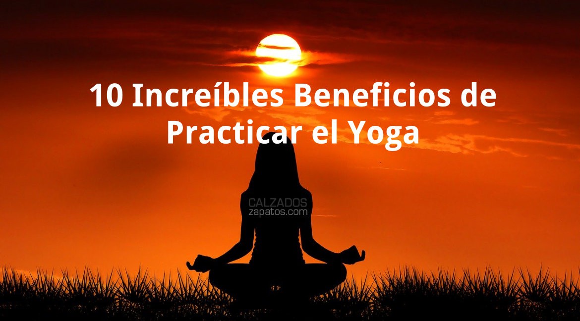 10 Increíbles Beneficios de Practicar el Yoga